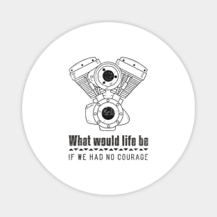 What Would Life Be If We Had No Courage Magnet